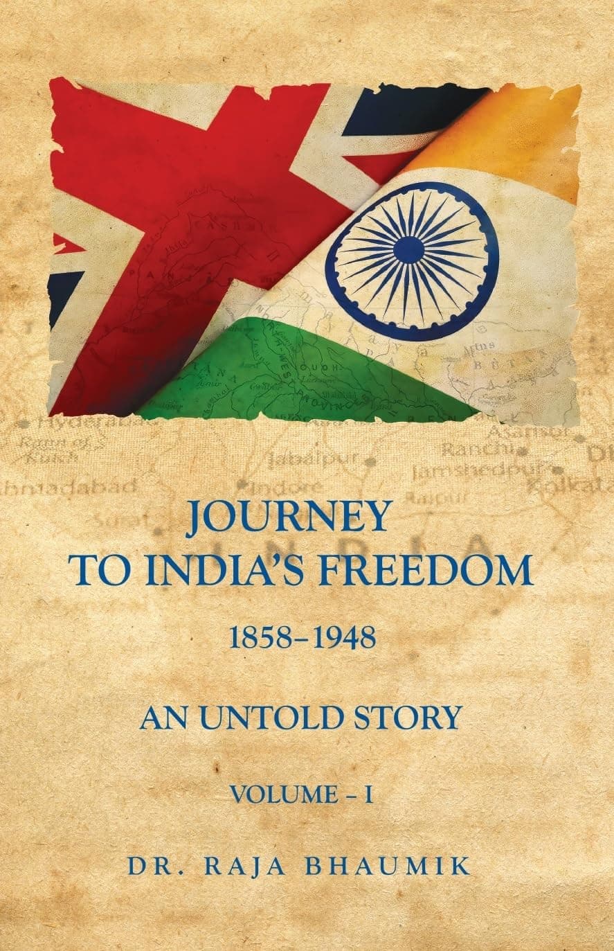 Journey to India’s Freedom 1858–1948: an Untold Story Volume 1